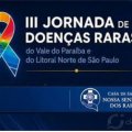 EM TAUBATÉ SÃO PAULO III JORNADA DE DOENÇAS RARAS REÚNE ESPECIALISTAS PARA DISCUTIR NOVOS PROTOCOLOS CLÍNICOS E COMPARTILHAR O CONHECIMENTO