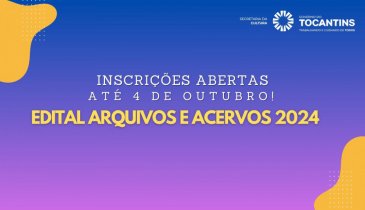 INSCRIÇÕES ABERTAS PARA PROJETOS E ACERVOS DO TOCANTINS